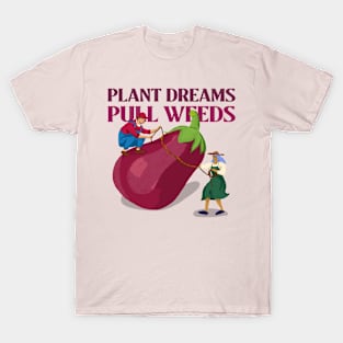 Plant Dreams Pull Weeds Constant Gardener T-Shirt